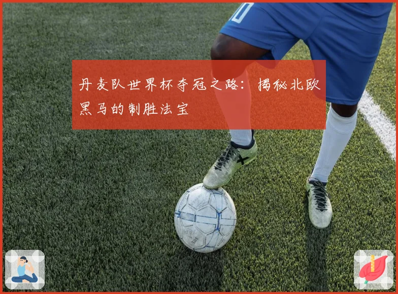 丹麦队世界杯夺冠之路：揭秘北欧黑马的制胜法宝