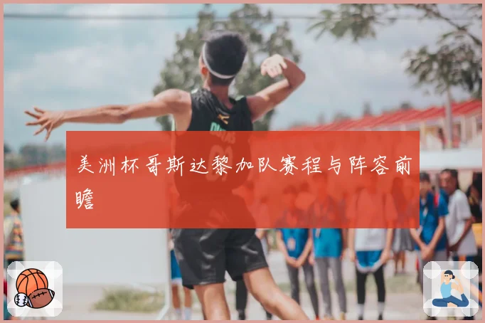 美洲杯哥斯达黎加队赛程与阵容前瞻
