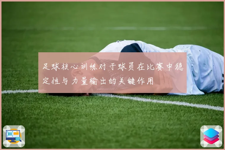 足球核心训练对于球员在比赛中稳定性与力量输出的关键作用